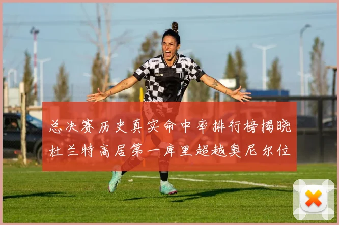 总决赛历史真实命中率排行榜揭晓杜兰特高居第一库里超越奥尼尔位列第十一