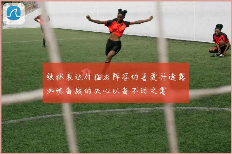 铁林表达对猛龙阵容的喜爱并透露加练备战的决心以备不时之需